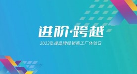 进阶 跨越丨2023弘捷品牌经销商工厂体验日活动隆重举办